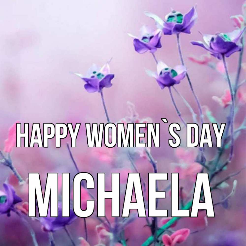 Greetings card с именем, Michaela happy women`s day международный женский день 2 Greetings with text for free download 